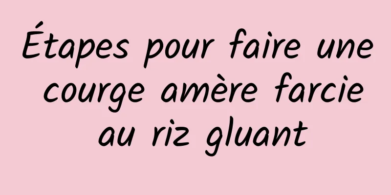 Étapes pour faire une courge amère farcie au riz gluant