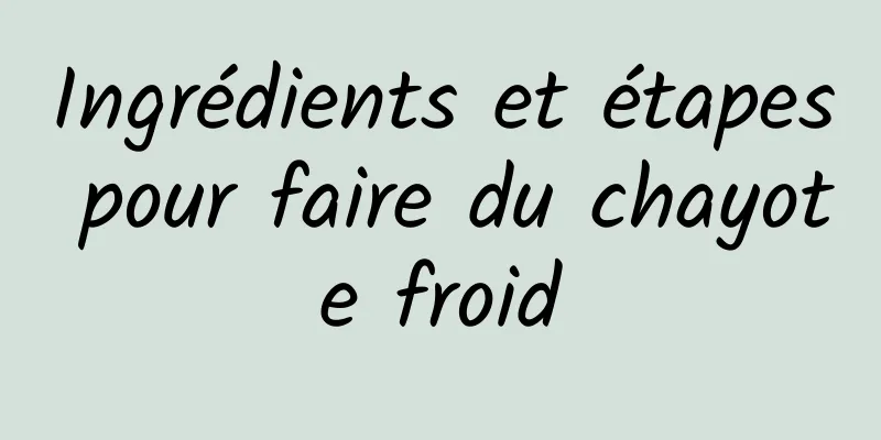 Ingrédients et étapes pour faire du chayote froid