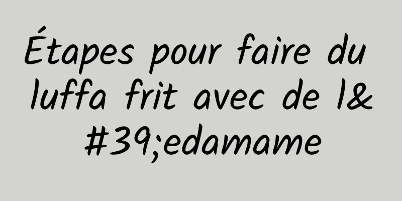 Étapes pour faire du luffa frit avec de l'edamame