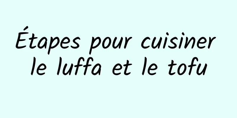 Étapes pour cuisiner le luffa et le tofu