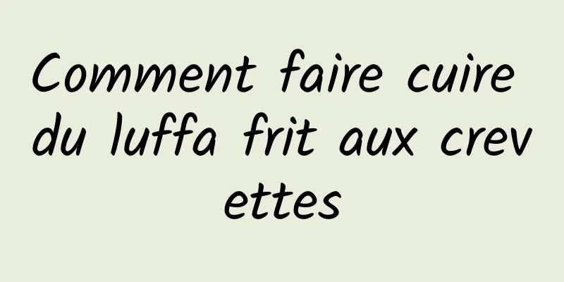 Comment faire cuire du luffa frit aux crevettes