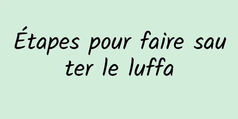 Étapes pour faire sauter le luffa