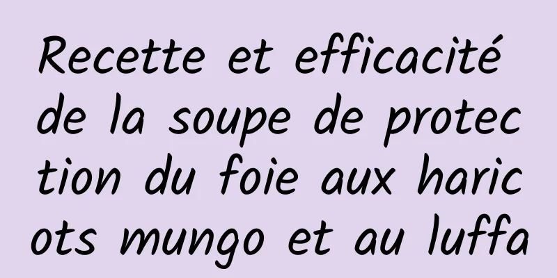 Recette et efficacité de la soupe de protection du foie aux haricots mungo et au luffa