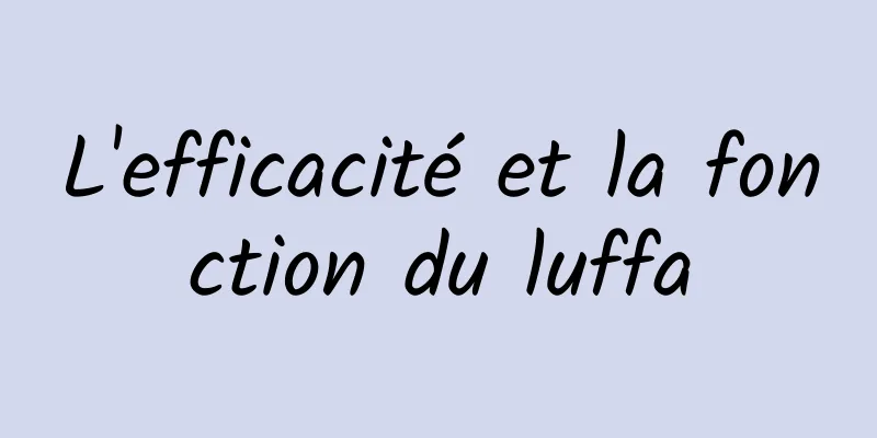 L'efficacité et la fonction du luffa