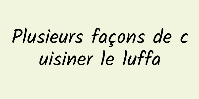 Plusieurs façons de cuisiner le luffa