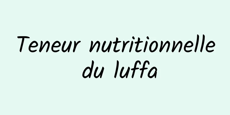 Teneur nutritionnelle du luffa