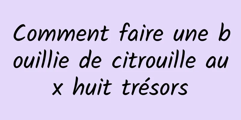 Comment faire une bouillie de citrouille aux huit trésors