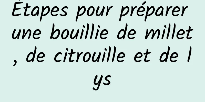 Étapes pour préparer une bouillie de millet, de citrouille et de lys