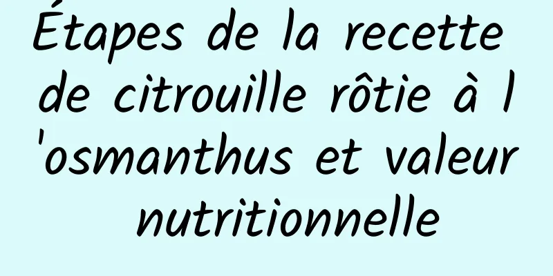 Étapes de la recette de citrouille rôtie à l'osmanthus et valeur nutritionnelle