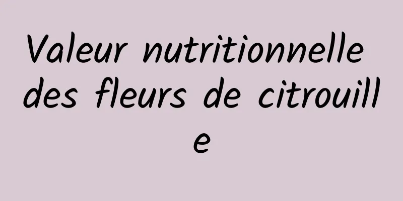 Valeur nutritionnelle des fleurs de citrouille