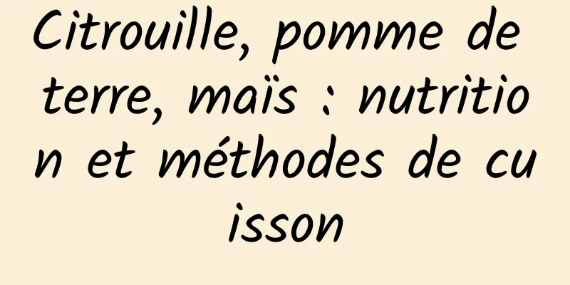 Citrouille, pomme de terre, maïs : nutrition et méthodes de cuisson