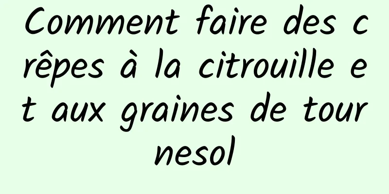 Comment faire des crêpes à la citrouille et aux graines de tournesol