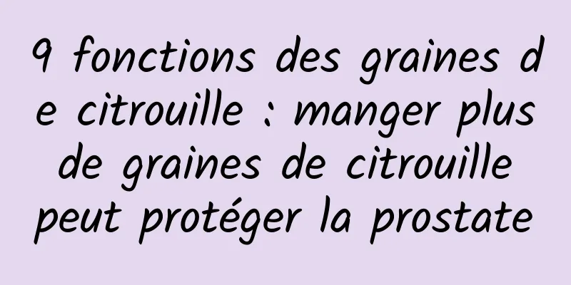 9 fonctions des graines de citrouille : manger plus de graines de citrouille peut protéger la prostate