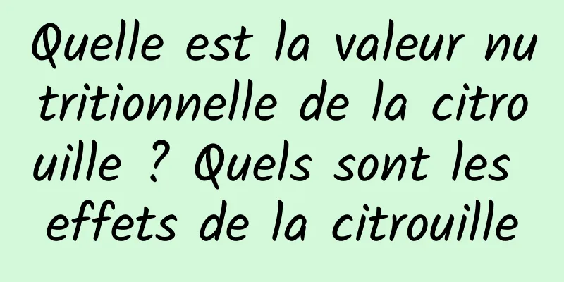 Quelle est la valeur nutritionnelle de la citrouille ? Quels sont les effets de la citrouille