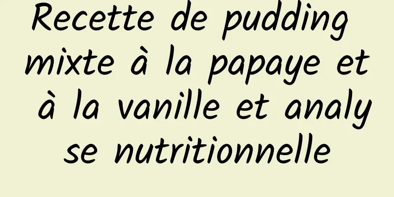 Recette de pudding mixte à la papaye et à la vanille et analyse nutritionnelle