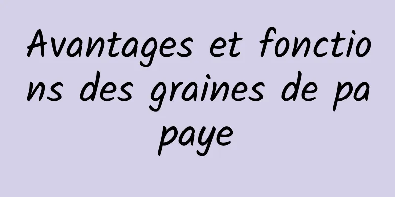 Avantages et fonctions des graines de papaye