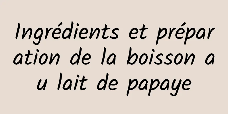 Ingrédients et préparation de la boisson au lait de papaye