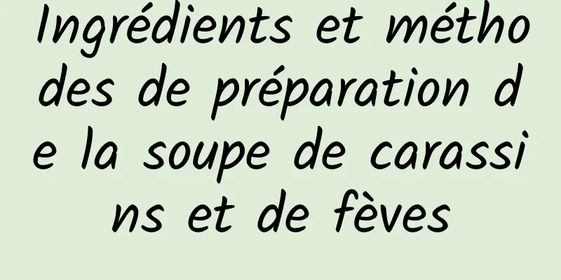 Ingrédients et méthodes de préparation de la soupe de carassins et de fèves