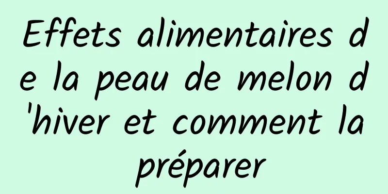 Effets alimentaires de la peau de melon d'hiver et comment la préparer