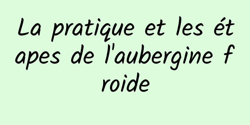 La pratique et les étapes de l'aubergine froide