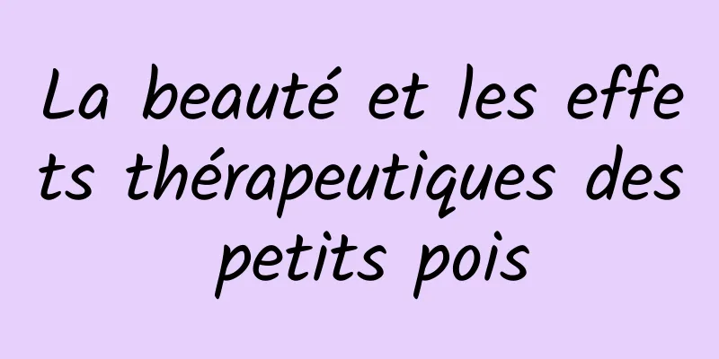 La beauté et les effets thérapeutiques des petits pois