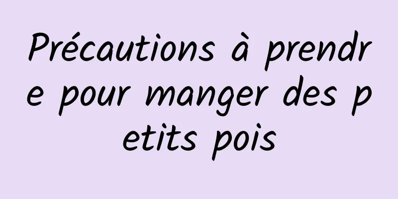 Précautions à prendre pour manger des petits pois