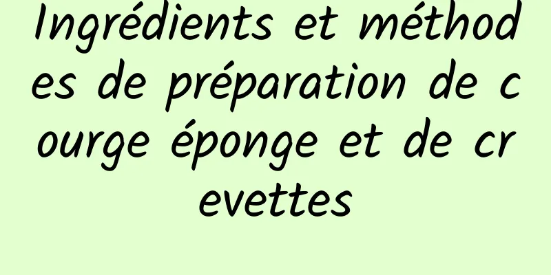 Ingrédients et méthodes de préparation de courge éponge et de crevettes