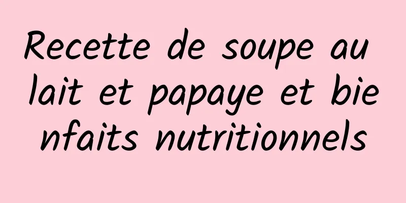 Recette de soupe au lait et papaye et bienfaits nutritionnels