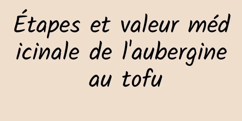 Étapes et valeur médicinale de l'aubergine au tofu