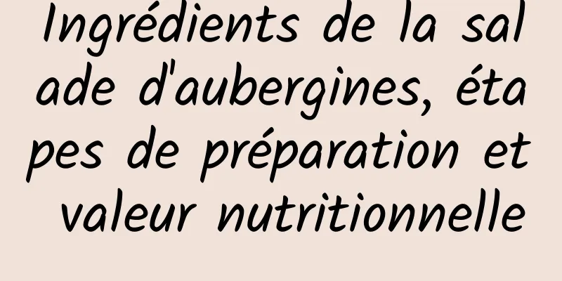 Ingrédients de la salade d'aubergines, étapes de préparation et valeur nutritionnelle