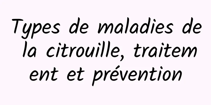 Types de maladies de la citrouille, traitement et prévention