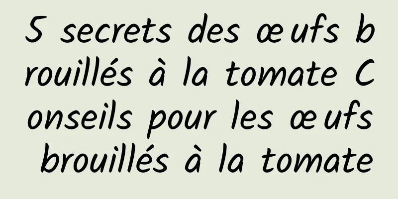 5 secrets des œufs brouillés à la tomate Conseils pour les œufs brouillés à la tomate
