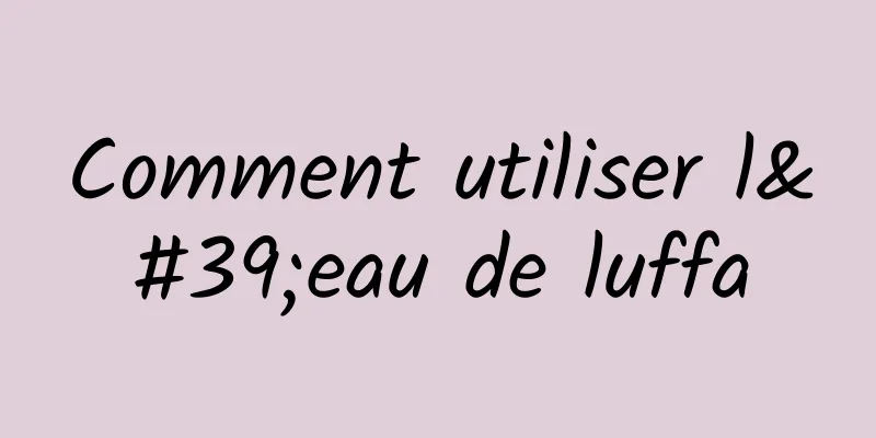 Comment utiliser l'eau de luffa