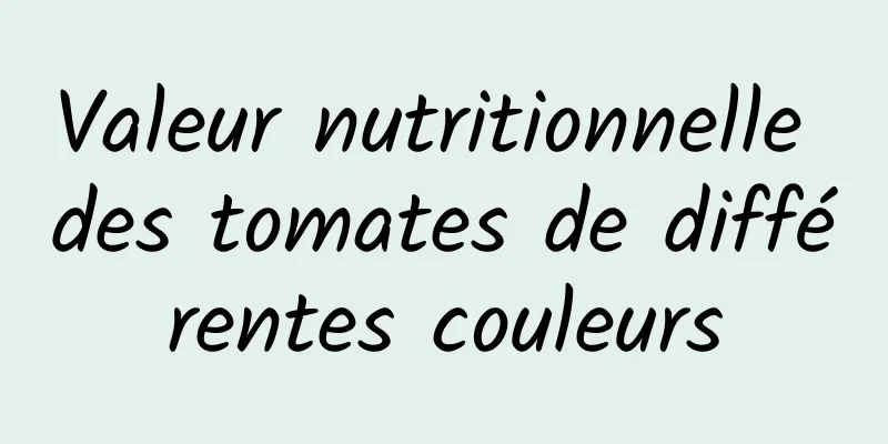 Valeur nutritionnelle des tomates de différentes couleurs