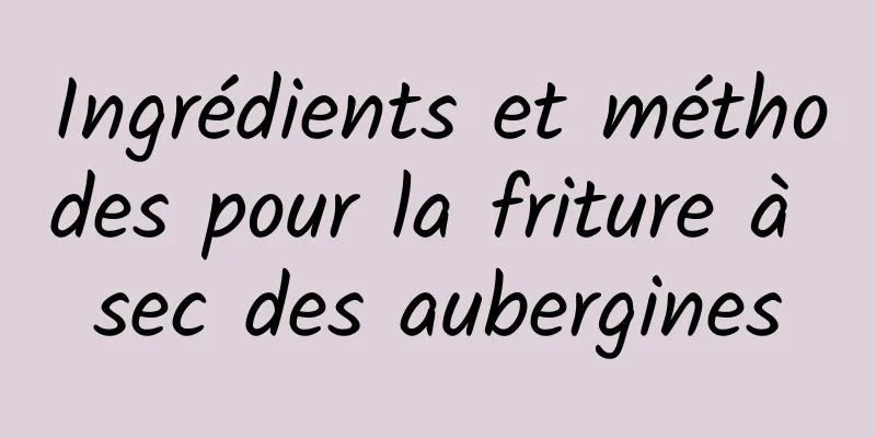 Ingrédients et méthodes pour la friture à sec des aubergines