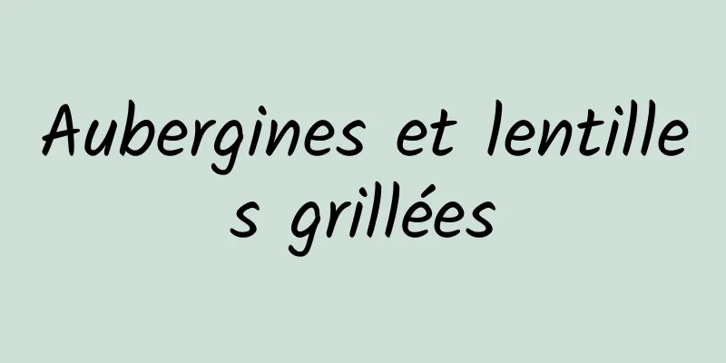 Aubergines et lentilles grillées