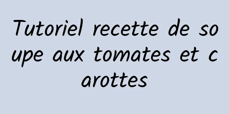 Tutoriel recette de soupe aux tomates et carottes