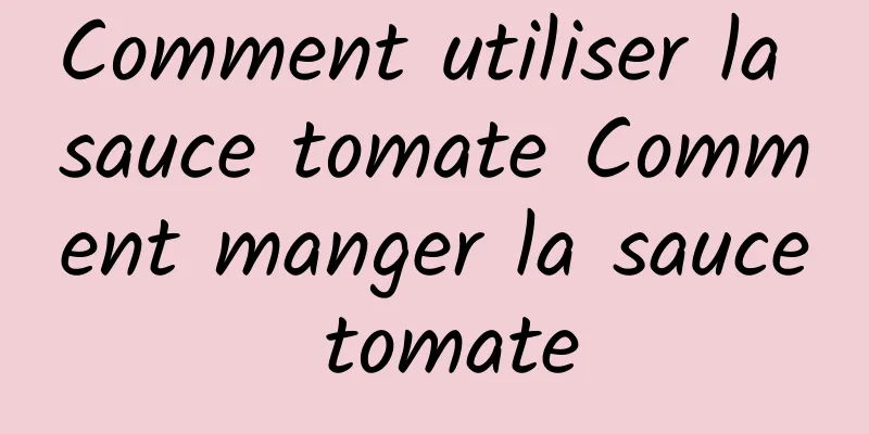 Comment utiliser la sauce tomate Comment manger la sauce tomate