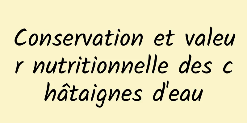 Conservation et valeur nutritionnelle des châtaignes d'eau