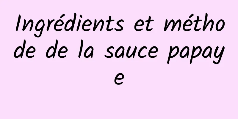 Ingrédients et méthode de la sauce papaye