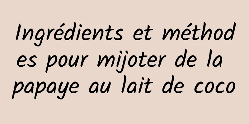 Ingrédients et méthodes pour mijoter de la papaye au lait de coco