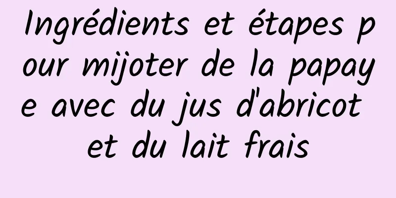 Ingrédients et étapes pour mijoter de la papaye avec du jus d'abricot et du lait frais