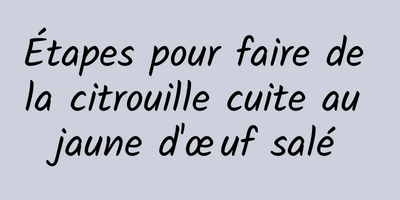 Étapes pour faire de la citrouille cuite au jaune d'œuf salé