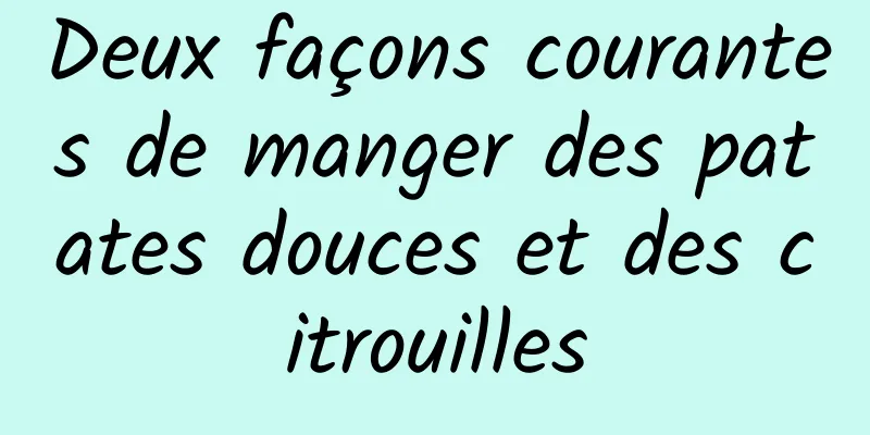 Deux façons courantes de manger des patates douces et des citrouilles