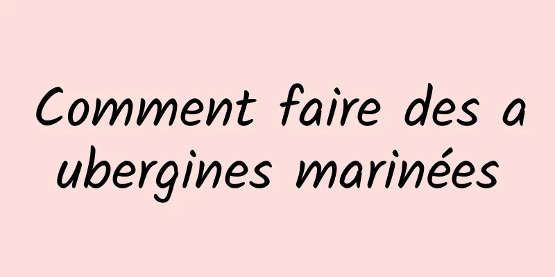 Comment faire des aubergines marinées