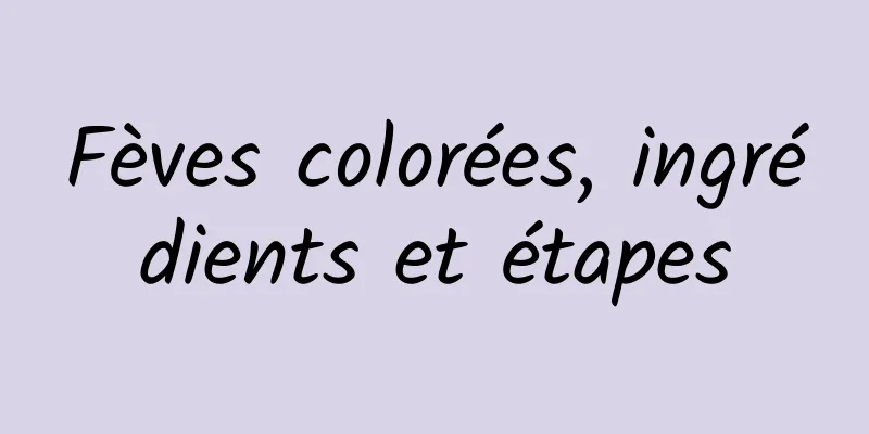 Fèves colorées, ingrédients et étapes