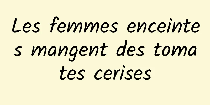 Les femmes enceintes mangent des tomates cerises