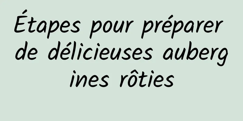 Étapes pour préparer de délicieuses aubergines rôties