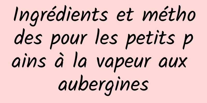 Ingrédients et méthodes pour les petits pains à la vapeur aux aubergines