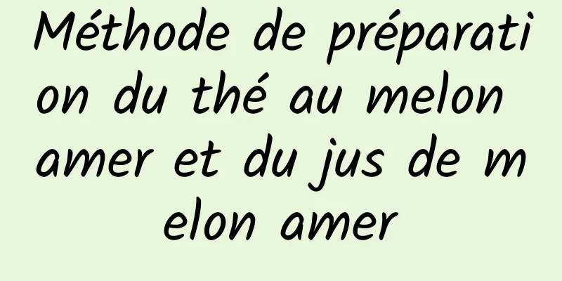 Méthode de préparation du thé au melon amer et du jus de melon amer